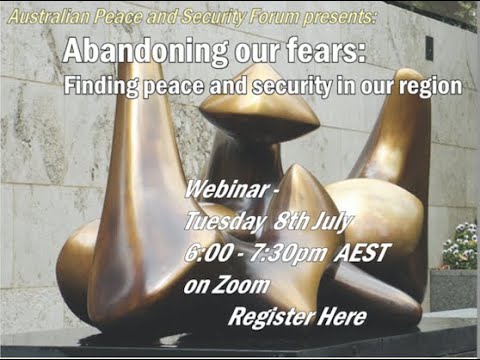 Australian Peace and Security Forum – Abandoning our fears: finding peace and security in our region